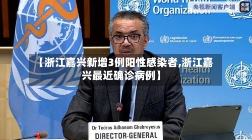 【浙江嘉兴新增3例阳性感染者,浙江嘉兴最近确诊病例】