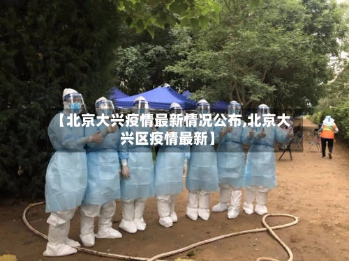 【北京大兴疫情最新情况公布,北京大兴区疫情最新】