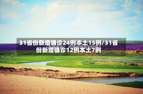 31省份新增确诊24例本土15例/31省份新增确诊12例本土7例-第3张图片