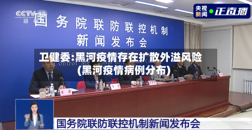 卫健委:黑河疫情存在扩散外溢风险(黑河疫情病例分布)