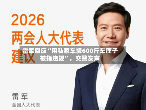雷军回应“用私家车装600斤车厘子被指违规”，交警发声