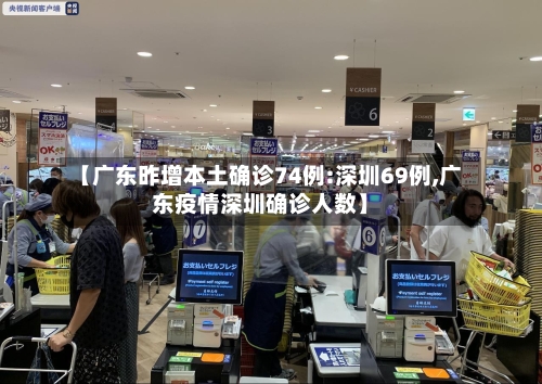 【广东昨增本土确诊74例:深圳69例,广东疫情深圳确诊人数】