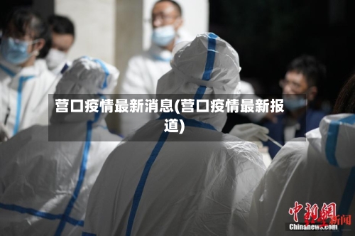 营口疫情最新消息(营口疫情最新报道)
