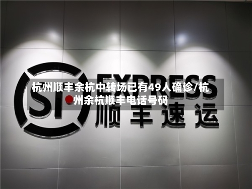 杭州顺丰余杭中转场已有49人确诊/杭州余杭顺丰电话号码-第2张图片