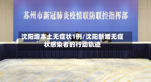 沈阳增本土无症状1例/沈阳新增无症状感染者的行动轨迹