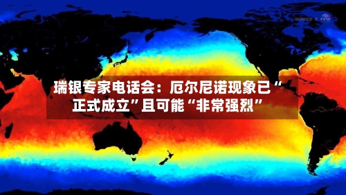 瑞银专家电话会：厄尔尼诺现象已“正式成立”且可能“非常强烈	”-第3张图片