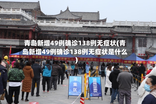 青岛新增49例确诊138例无症状(青岛新增49例确诊138例无症状是什么)