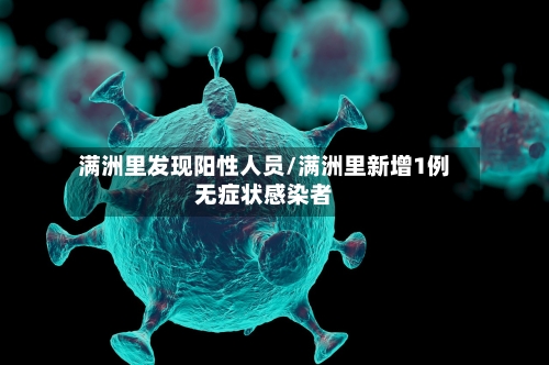 满洲里发现阳性人员/满洲里新增1例无症状感染者-第3张图片