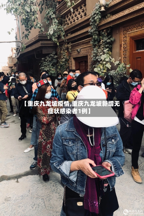 【重庆九龙坡疫情,重庆九龙坡新增无症状感染者1例】-第2张图片