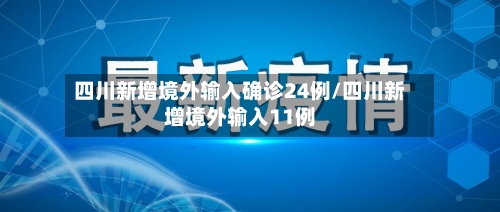 四川新增境外输入确诊24例/四川新增境外输入11例