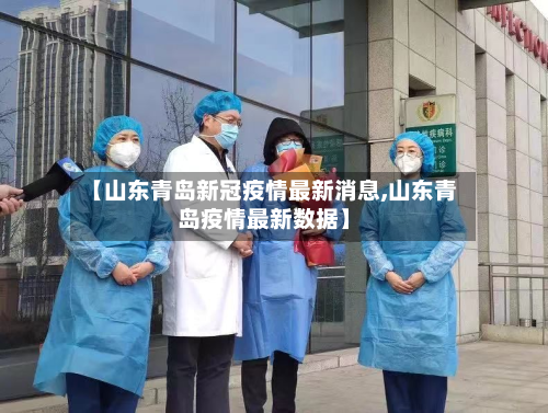 【山东青岛新冠疫情最新消息,山东青岛疫情最新数据】