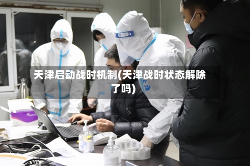 天津启动战时机制(天津战时状态解除了吗)-第3张图片