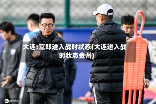 大连:立即进入战时状态(大连进入战时状态金州)
