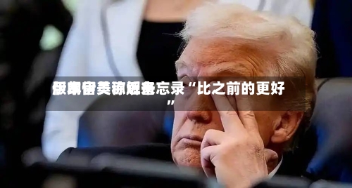 伊朗官员称近来版本伊美谅解备忘录“比之前的更好	”-第2张图片