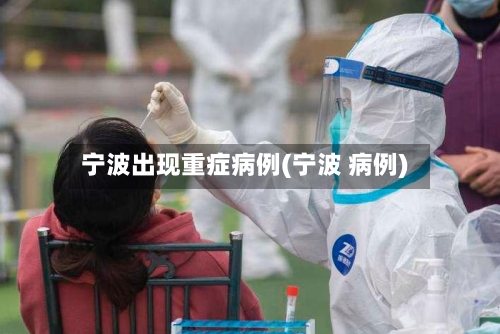 宁波出现重症病例(宁波 病例)
