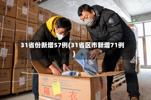 31省份新增57例(31省区市新增71例)