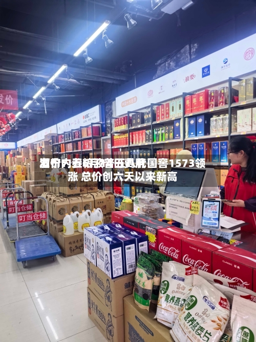 酒价内参6月14日费用
发布:五粮液普五八代国窖1573领涨 总价创六天以来新高-第2张图片