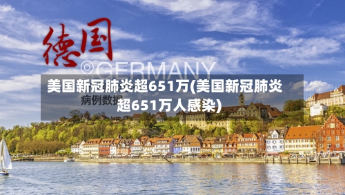 美国新冠肺炎超651万(美国新冠肺炎超651万人感染)-第3张图片