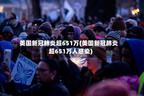 美国新冠肺炎超651万(美国新冠肺炎超651万人感染)