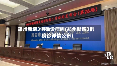 郑州新增3例确诊病例(郑州新增3例确诊详情公布)