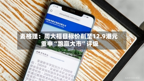 麦格理：周大福目标价削至12.9港元 重申“跑赢大市”评级