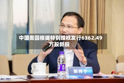 中国奥园根据特别授权发行6362.49万股新股