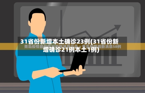 31省份新增本土确诊23例(31省份新增确诊21例本土1例)-第2张图片