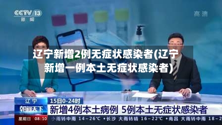 辽宁新增2例无症状感染者(辽宁新增一例本土无症状感染者)
