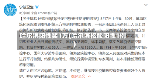 哈尔滨阳性奖1万(哈尔滨核酸阳性1例)