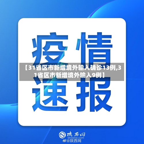 【31省区市新增境外输入确诊13例,31省区市新增境外输入9例】