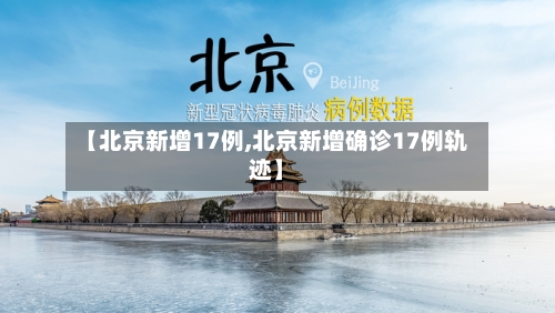 【北京新增17例,北京新增确诊17例轨迹】