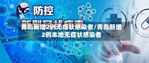 青岛新增2例无症状感染者/青岛新增2例本地无症状感染者