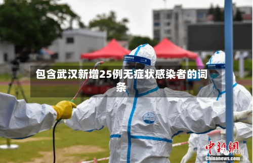 包含武汉新增25例无症状感染者的词条-第3张图片