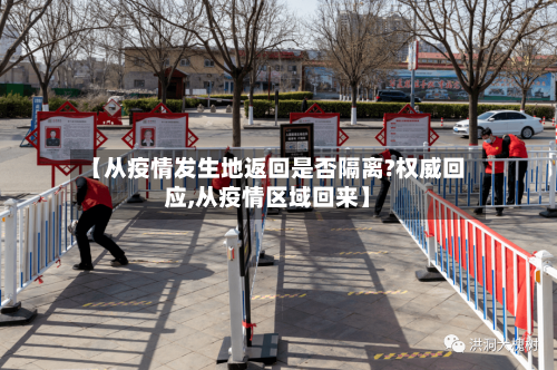 【从疫情发生地返回是否隔离?权威回应,从疫情区域回来】