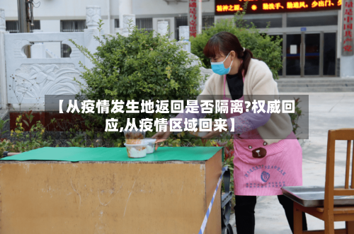 【从疫情发生地返回是否隔离?权威回应,从疫情区域回来】-第3张图片