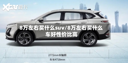 8万左右买什么suv/8万左右买什么车好性价比高-第3张图片