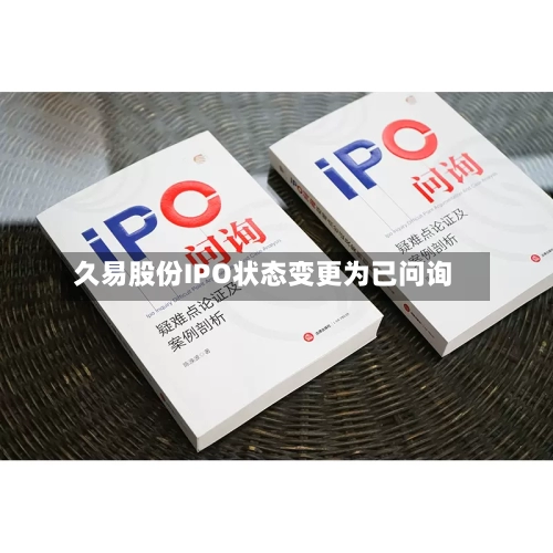 久易股份IPO状态变更为已问询
