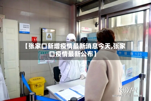 【张家口新增疫情最新消息今天,张家口疫情最新公布】