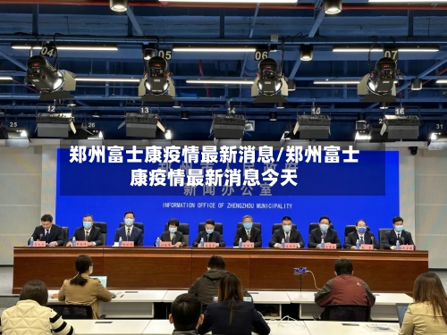 郑州富士康疫情最新消息/郑州富士康疫情最新消息今天