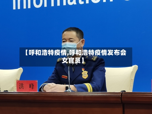 【呼和浩特疫情,呼和浩特疫情发布会女官员】
