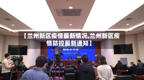 【兰州新区疫情最新情况,兰州新区疫情防控最新通知】-第2张图片