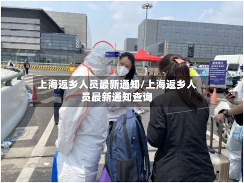上海返乡人员最新通知/上海返乡人员最新通知查询