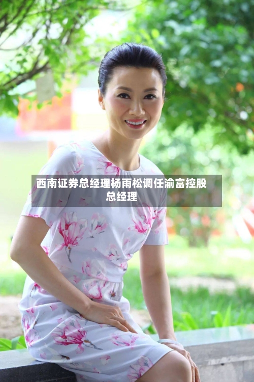 西南证券总经理杨雨松调任渝富控股总经理