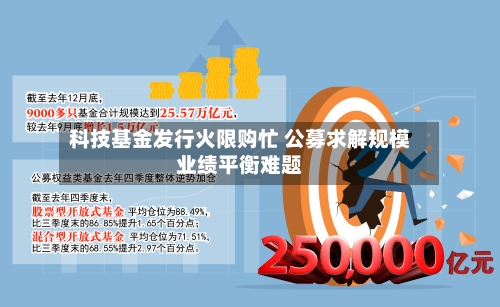 科技基金发行火限购忙 公募求解规模业绩平衡难题