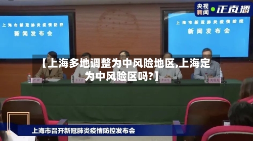 【上海多地调整为中风险地区,上海定为中风险区吗?】-第2张图片