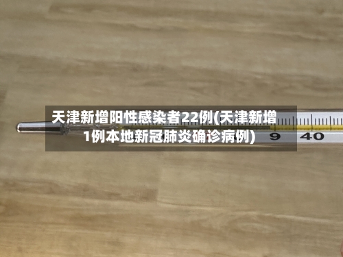 天津新增阳性感染者22例(天津新增1例本地新冠肺炎确诊病例)-第2张图片