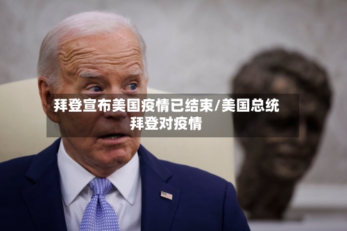 拜登宣布美国疫情已结束/美国总统拜登对疫情-第2张图片