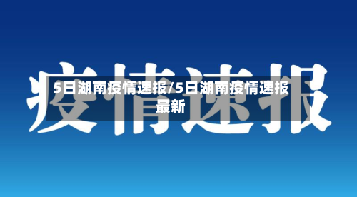 5日湖南疫情速报/5日湖南疫情速报最新