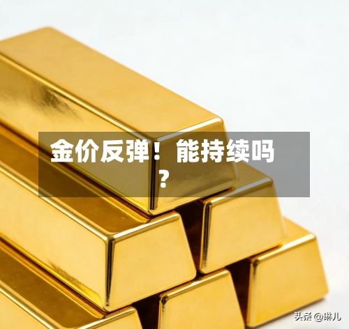 金价反弹！能持续吗？