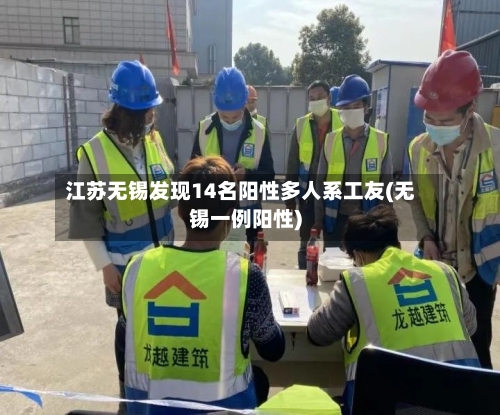 江苏无锡发现14名阳性多人系工友(无锡一例阳性)-第2张图片